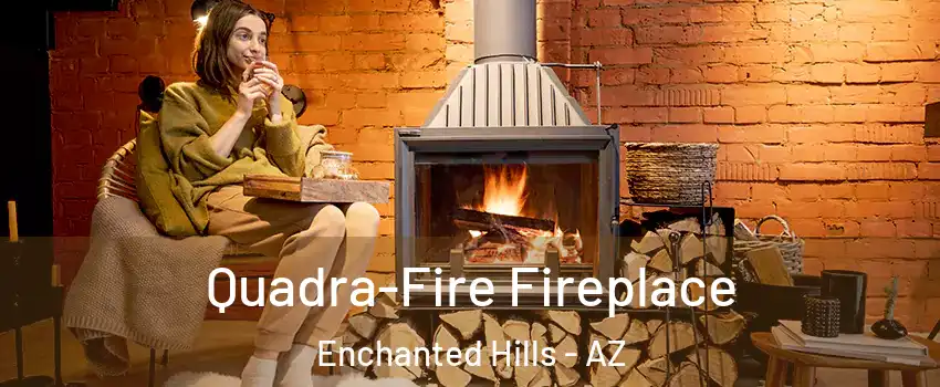 Quadra-Fire Fireplace Enchanted Hills - AZ