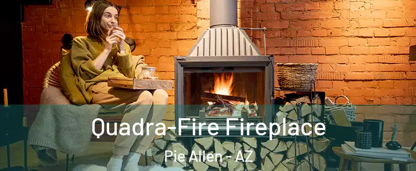 Quadra-Fire Fireplace Pie Allen - AZ