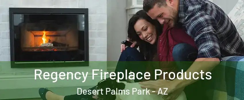 Regency Fireplace Products Desert Palms Park - AZ