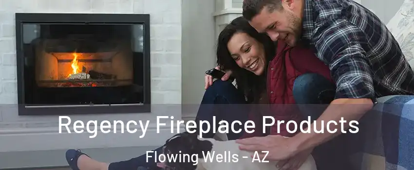 Regency Fireplace Products Flowing Wells - AZ