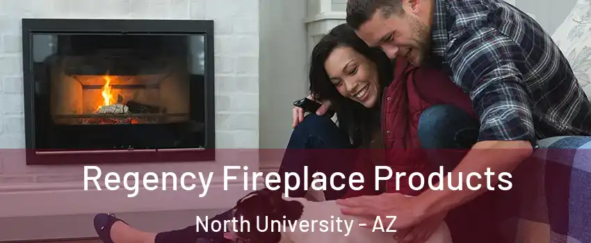 Regency Fireplace Products North University - AZ