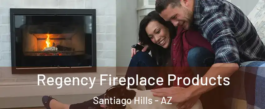 Regency Fireplace Products Santiago Hills - AZ