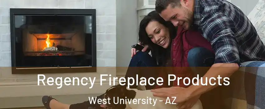 Regency Fireplace Products West University - AZ