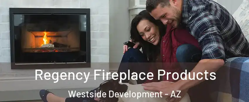 Regency Fireplace Products Westside Development - AZ