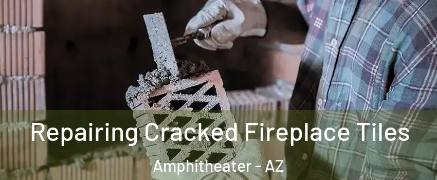 Repairing Cracked Fireplace Tiles Amphitheater - AZ