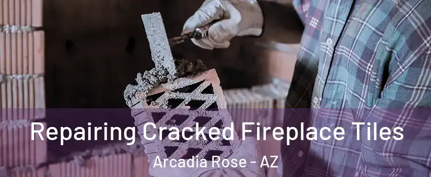Repairing Cracked Fireplace Tiles Arcadia Rose - AZ
