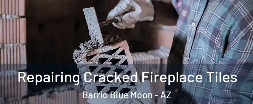 Repairing Cracked Fireplace Tiles Barrio Blue Moon - AZ