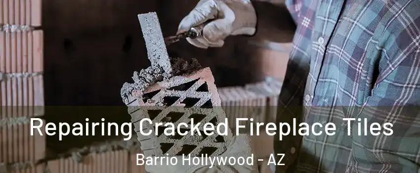 Repairing Cracked Fireplace Tiles Barrio Hollywood - AZ
