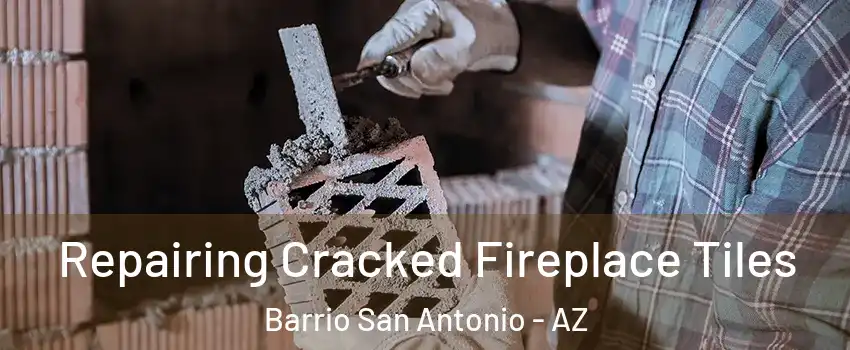 Repairing Cracked Fireplace Tiles Barrio San Antonio - AZ