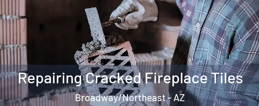 Repairing Cracked Fireplace Tiles Broadway/Northeast - AZ