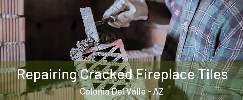 Repairing Cracked Fireplace Tiles Colonia Del Valle - AZ