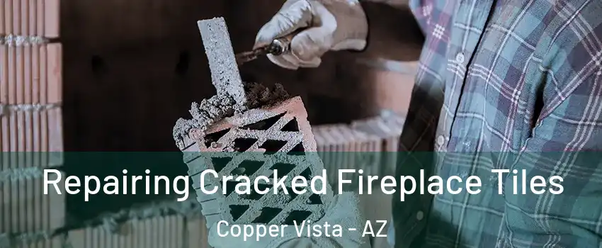 Repairing Cracked Fireplace Tiles Copper Vista - AZ