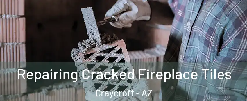 Repairing Cracked Fireplace Tiles Craycroft - AZ