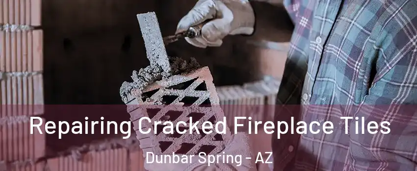 Repairing Cracked Fireplace Tiles Dunbar Spring - AZ