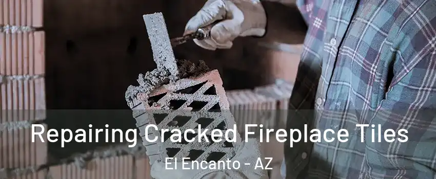 Repairing Cracked Fireplace Tiles El Encanto - AZ