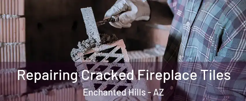 Repairing Cracked Fireplace Tiles Enchanted Hills - AZ