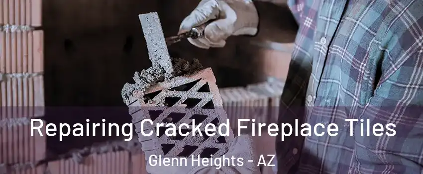 Repairing Cracked Fireplace Tiles Glenn Heights - AZ