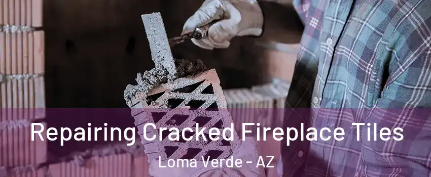 Repairing Cracked Fireplace Tiles Loma Verde - AZ