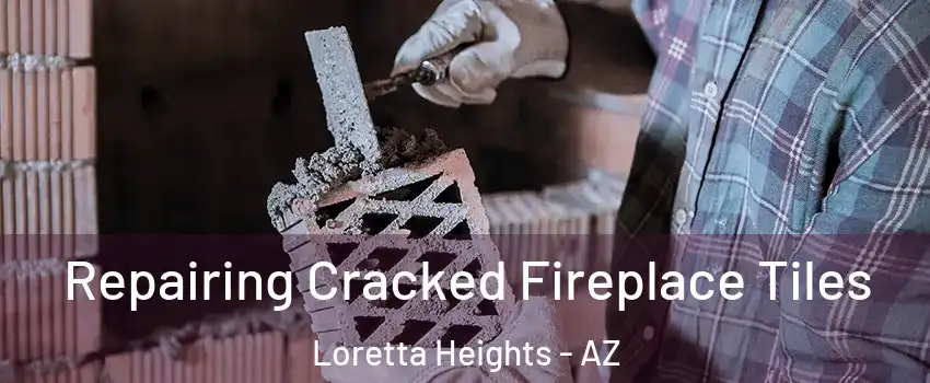 Repairing Cracked Fireplace Tiles Loretta Heights - AZ