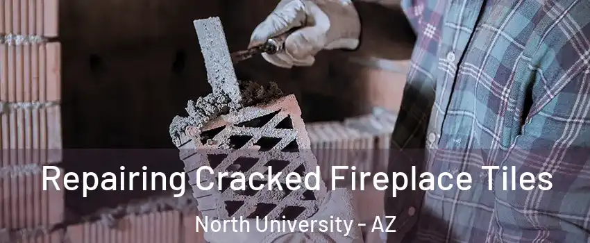 Repairing Cracked Fireplace Tiles North University - AZ