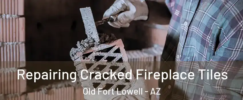 Repairing Cracked Fireplace Tiles Old Fort Lowell - AZ
