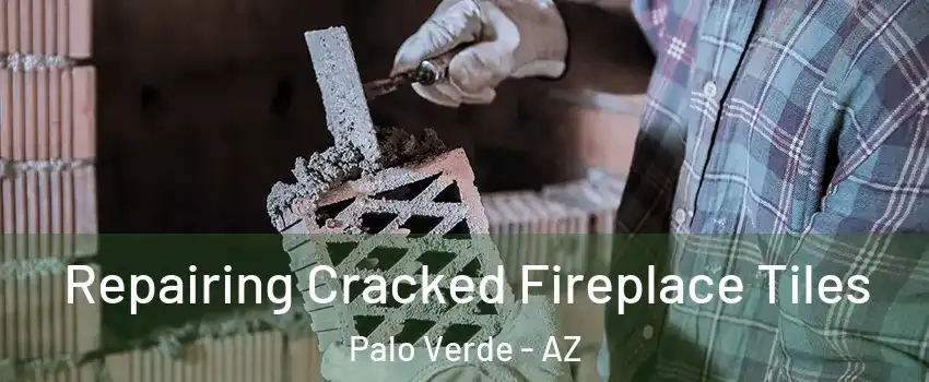 Repairing Cracked Fireplace Tiles Palo Verde - AZ