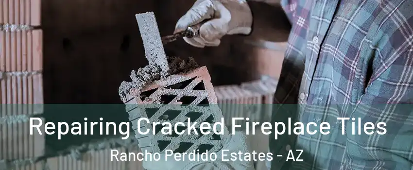 Repairing Cracked Fireplace Tiles Rancho Perdido Estates - AZ