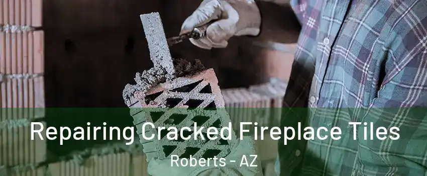 Repairing Cracked Fireplace Tiles Roberts - AZ
