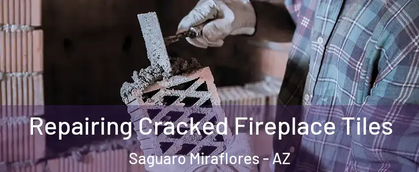 Repairing Cracked Fireplace Tiles Saguaro Miraflores - AZ