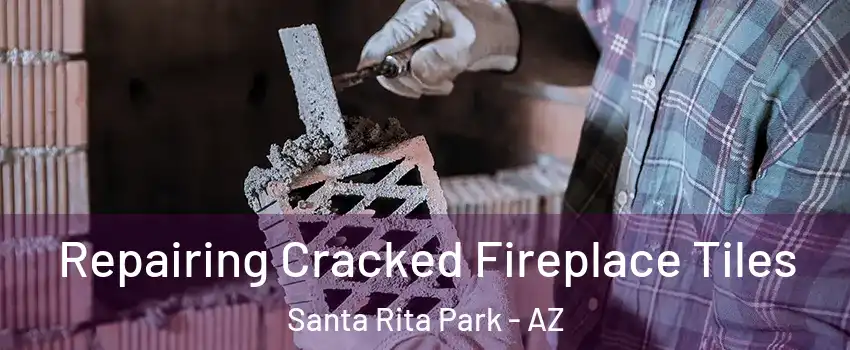 Repairing Cracked Fireplace Tiles Santa Rita Park - AZ