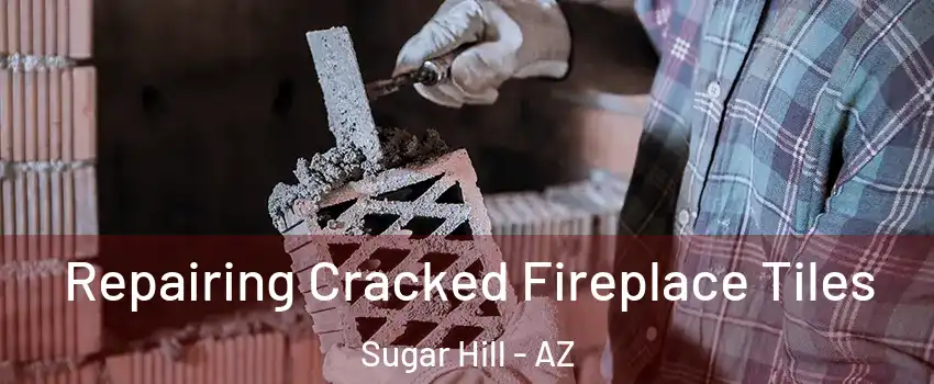 Repairing Cracked Fireplace Tiles Sugar Hill - AZ