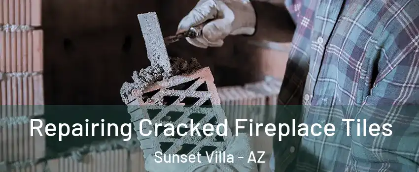 Repairing Cracked Fireplace Tiles Sunset Villa - AZ