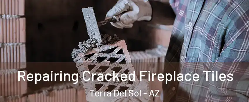 Repairing Cracked Fireplace Tiles Terra Del Sol - AZ