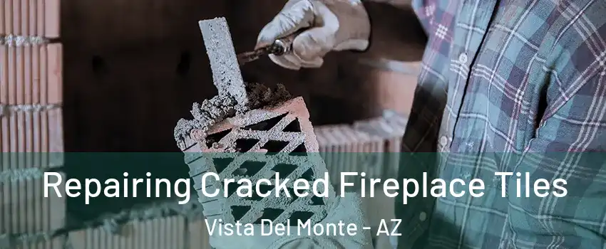Repairing Cracked Fireplace Tiles Vista Del Monte - AZ