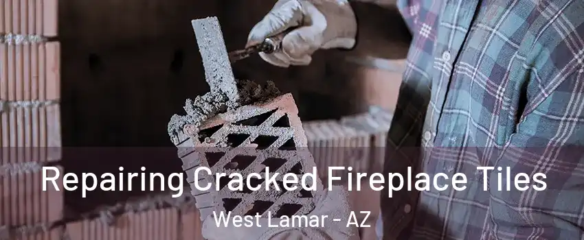 Repairing Cracked Fireplace Tiles West Lamar - AZ