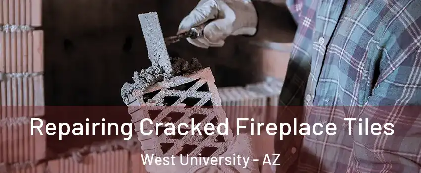 Repairing Cracked Fireplace Tiles West University - AZ