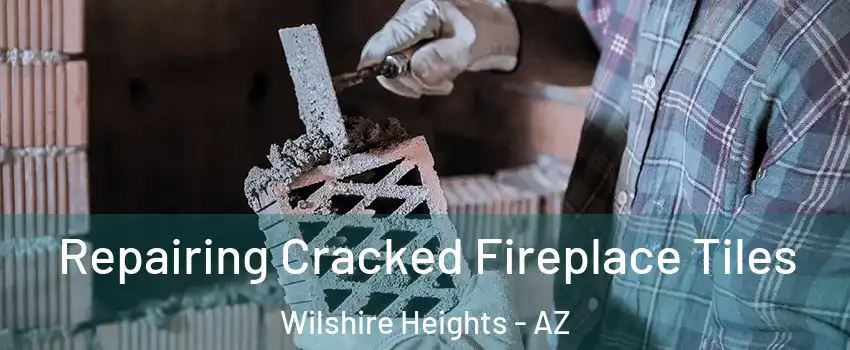 Repairing Cracked Fireplace Tiles Wilshire Heights - AZ