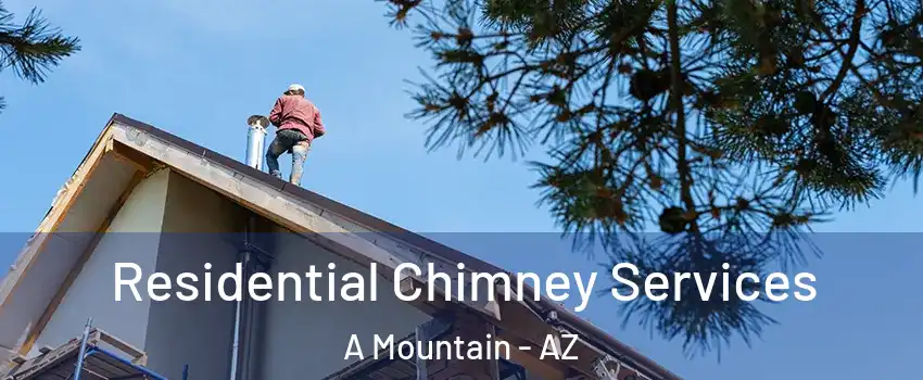 Residential Chimney Services A Mountain - AZ