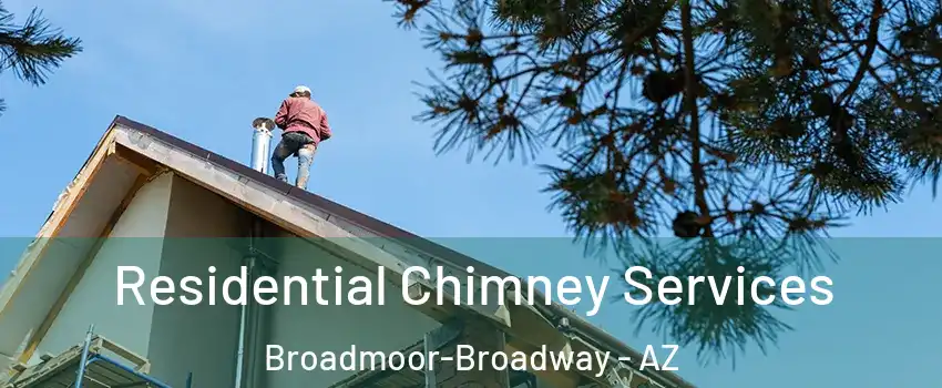 Residential Chimney Services Broadmoor-Broadway - AZ