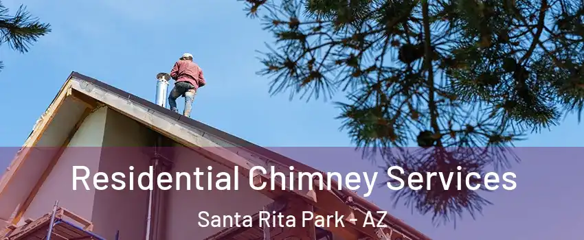 Residential Chimney Services Santa Rita Park - AZ