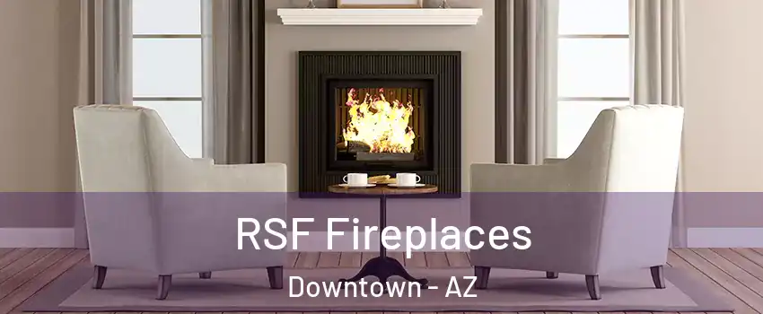 RSF Fireplaces Downtown - AZ
