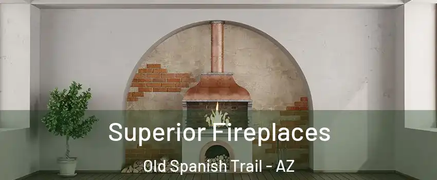 Superior Fireplaces Old Spanish Trail - AZ