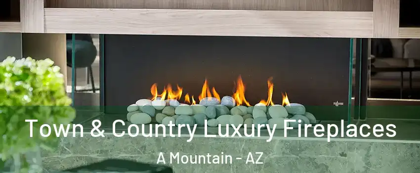Town & Country Luxury Fireplaces A Mountain - AZ