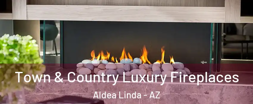 Town & Country Luxury Fireplaces Aldea Linda - AZ