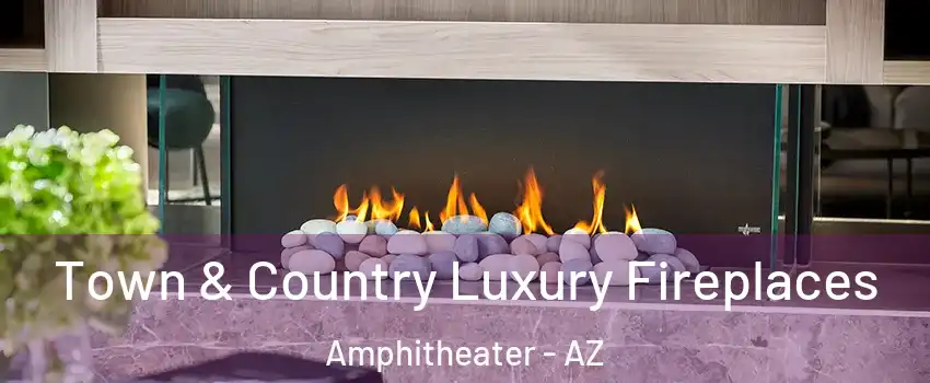Town & Country Luxury Fireplaces Amphitheater - AZ
