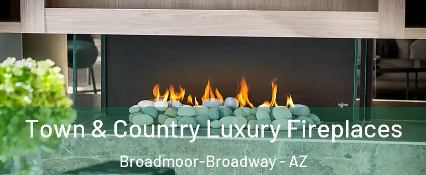 Town & Country Luxury Fireplaces Broadmoor-Broadway - AZ