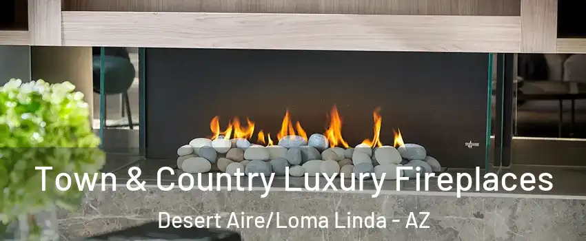 Town & Country Luxury Fireplaces Desert Aire/Loma Linda - AZ