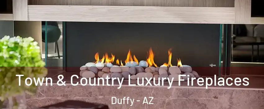 Town & Country Luxury Fireplaces Duffy - AZ