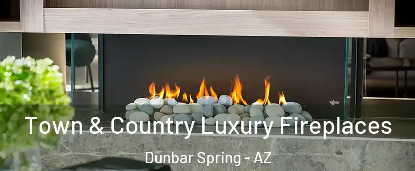Town & Country Luxury Fireplaces Dunbar Spring - AZ