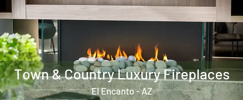 Town & Country Luxury Fireplaces El Encanto - AZ
